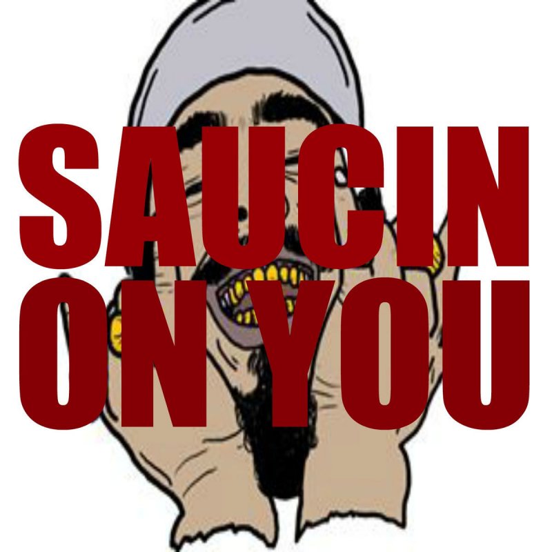 Saucin saucin on you