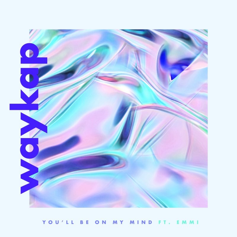 Waykap Feat Emmi You Ll Be On My Mind Lyrics Musixmatch