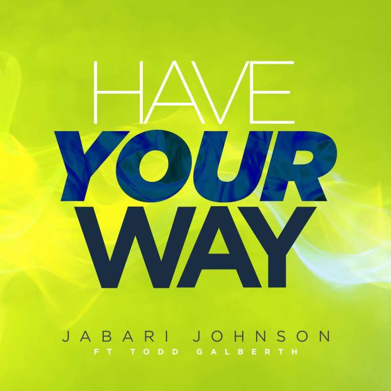 Jabari Johnson Feat Todd Galberth Have Your Way Lyrics Musixmatch Jabari Johnson Feat Todd Galberth Have Your Way Lyrics Musixmatch