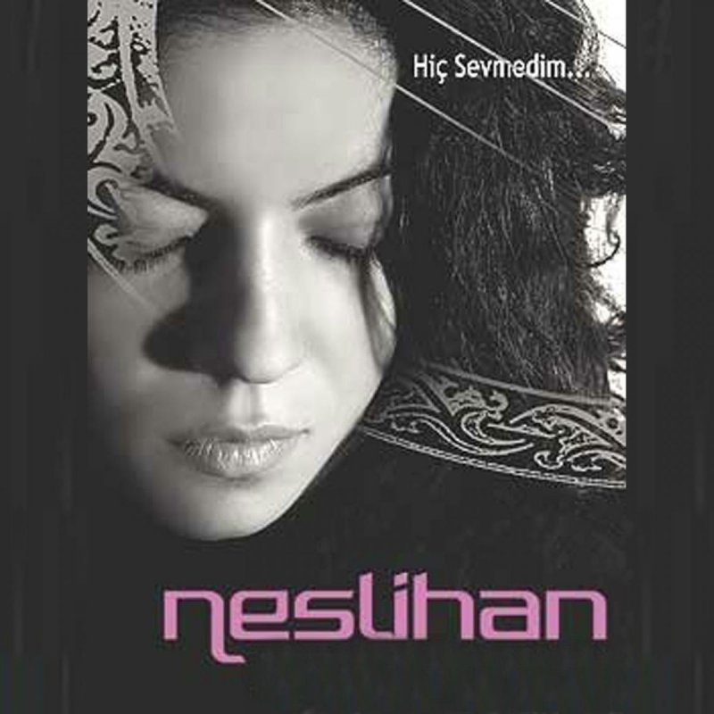 Neslihan Hic Sevmedim Lyrics Musixmatch