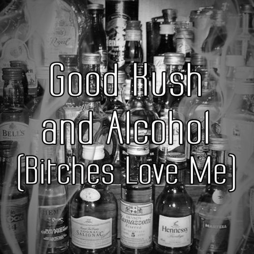 Good Kush and Alcohol (Bitches Love Me)