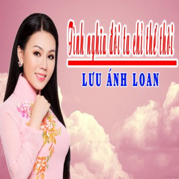 Tinh Nghĩa đoi Ta Chỉ Thế Thoi Testo Lưu Anh Loan Mtv Testi E Canzoni