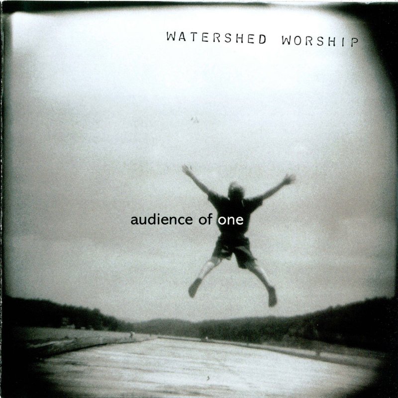 Watershed Worship - Audience of One Lyrics | Musixmatch