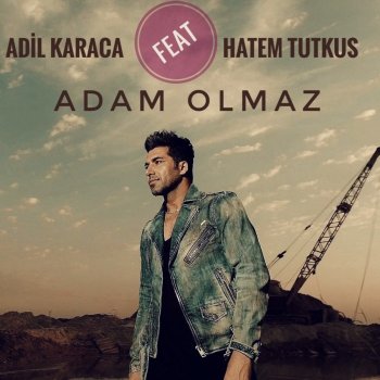 Adam Olmaz Testo Adil Karaca Feat Hatem Tutkus Mtv Testi E Canzoni