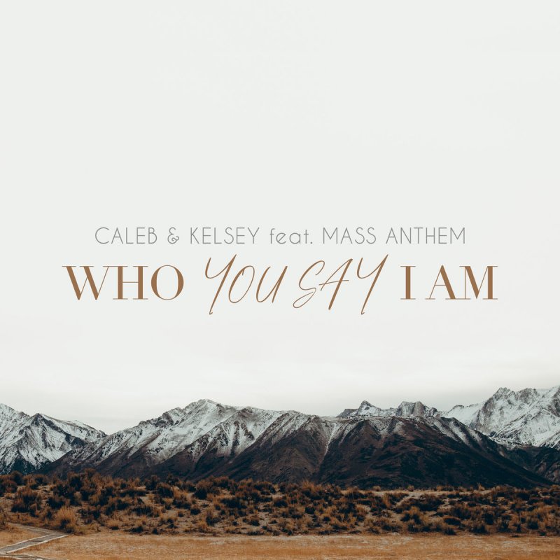 Caleb And Kelsey Feat Mass Anthem You Say Who You Say I Am Lyrics Musixmatch