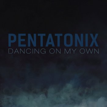 Dancing On My Own Traduzione E Video Pentatonix Mtv Testi E Canzoni