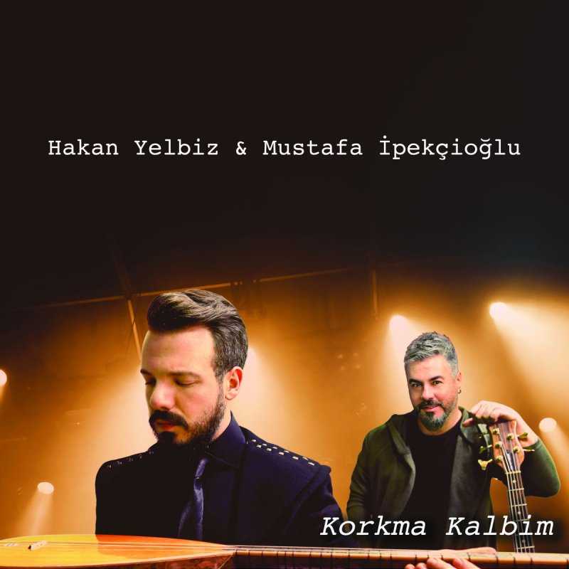 Mustafa Ipekcioglu Hakan Yelbiz Korkma Kalbim Paroles Musixmatch