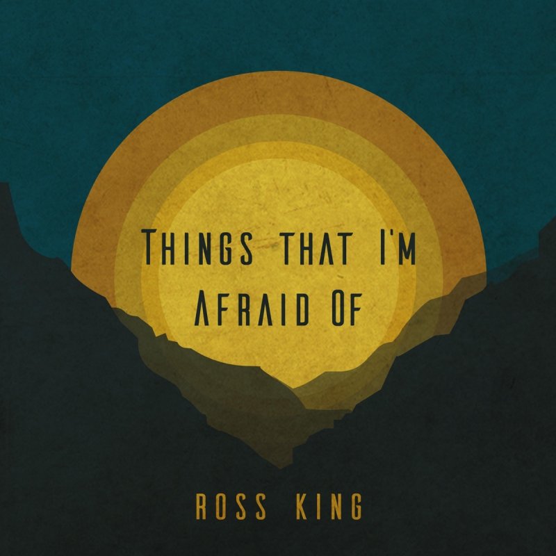 Ross King Things That I M Afraid Of Lyrics Musixmatch