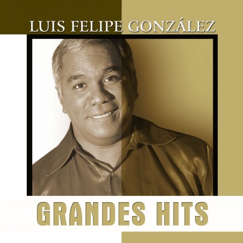 Grandes Hits - Luis Felipe González