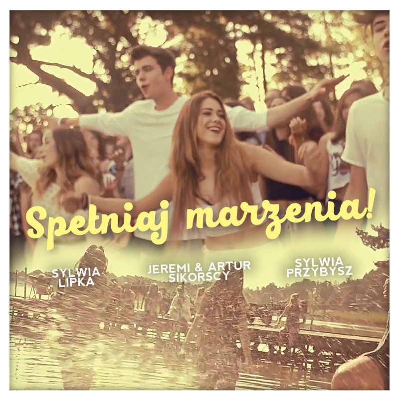 Sylwia Lipka Feat Jeremi Sikorski Artur Sikorski Sylwia Przybysz Spelniaj Marzenia Paroles Musixmatch