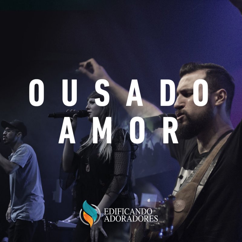 Letra De Ousado Amor Espontaneo Ao Vivo De Edificando Adoradores Feat Rafael Bicudo Musixmatch