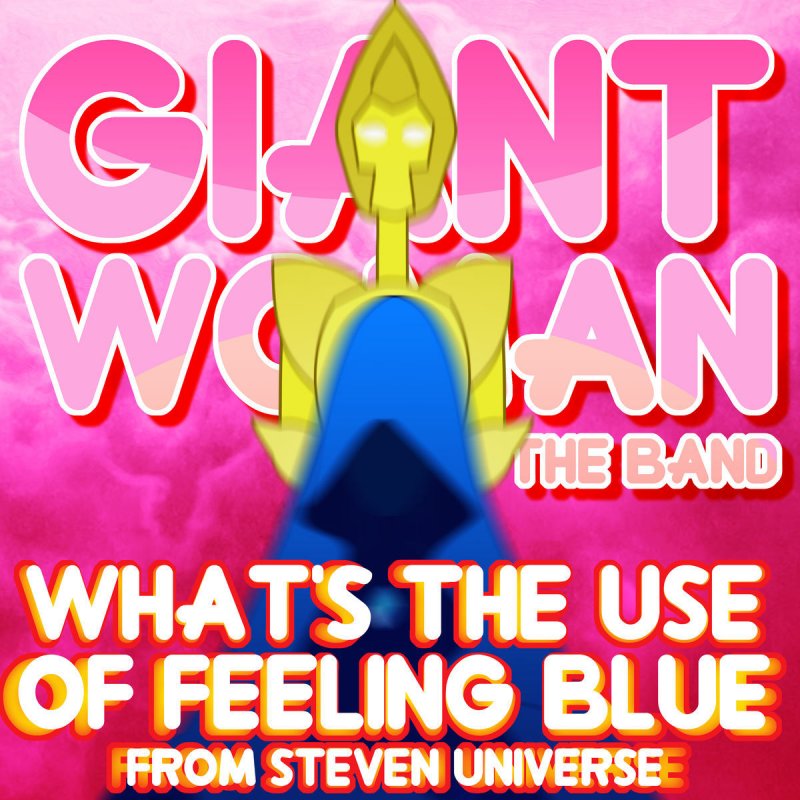 Whats The Use Of Feeling Blue Lyrics Giant Woman - What's the Use of Feeling Blue? (From "Steven Universe