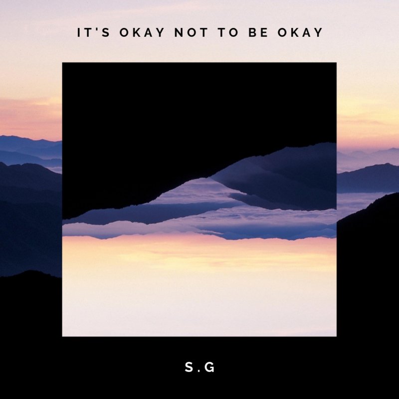 S G It S Okay Not To Be Okay Lyrics Musixmatch
