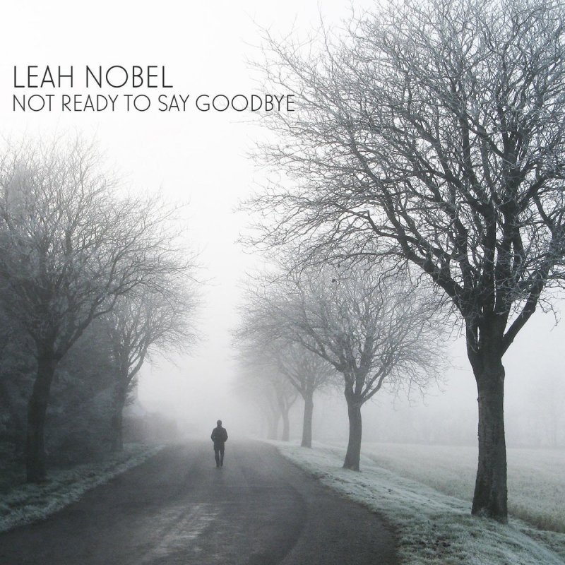 Leah Nobel - Not Ready to Say Goodbye Lyrics | Musixmatch