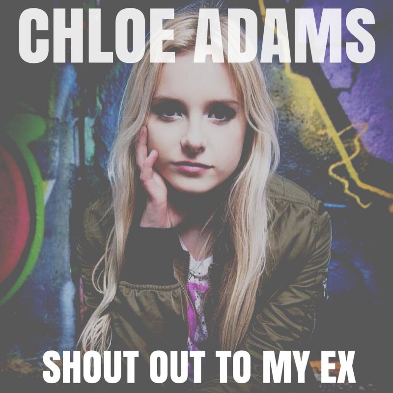 Chloe Adams Shout Out To My Ex Lyrics Musixmatch
