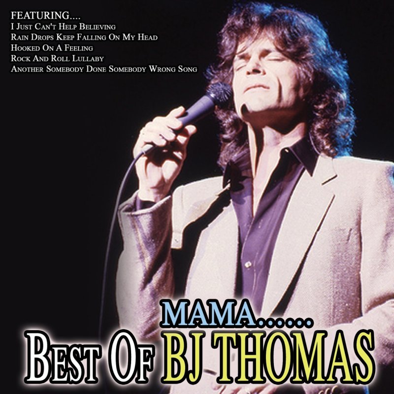 I keep on falling. B.J. Thomas mama. B.J. Thomas. B.J. Thomas - Raindrops keep Falling on my head. Blue Swede hooked on a feeling.