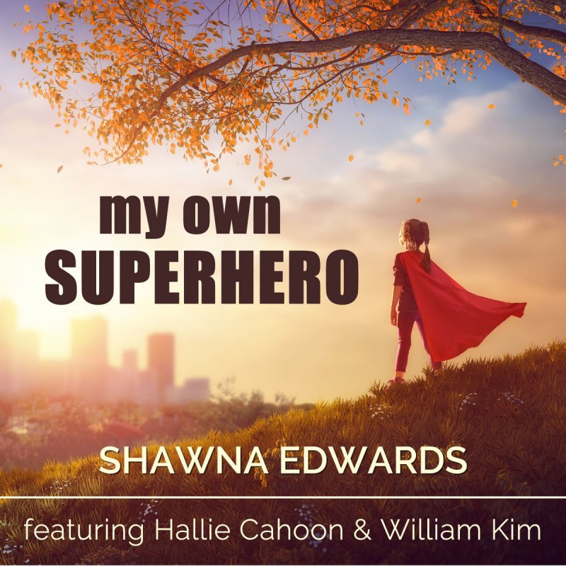 Shawna Edwards Feat Hallie Cahoon William Kim My Own Superhero Lyrics Musixmatch