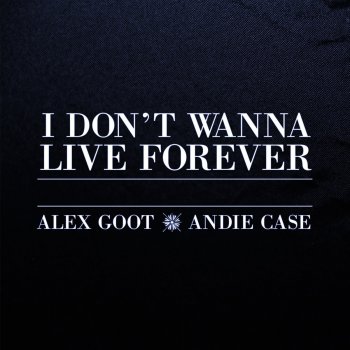 I Don T Wanna Live Forever Testo Alex Goot Feat Andie Case Mtv Testi E Canzoni