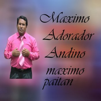 Letras De Maximo Adorador Andino Por Maximo Paitan Musixmatch