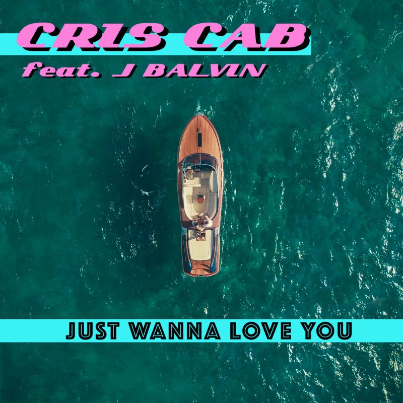 Cris Cab Feat J Balvin Letra De Just Wanna Love You Feat J Balvin Musixmatch