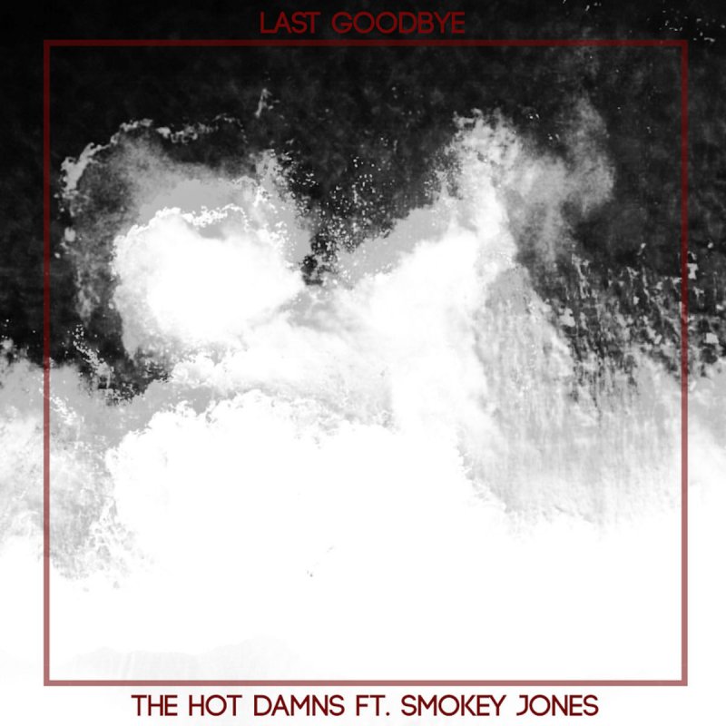 Letra De Last Goodbye De The Hot Damns Feat Smokey Jones Musixmatch