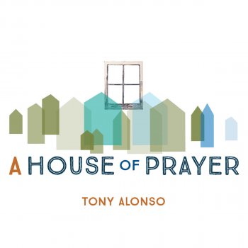 A House Of Prayer By Tony Alonso Album Lyrics Musixmatch Song Lyrics And Translations