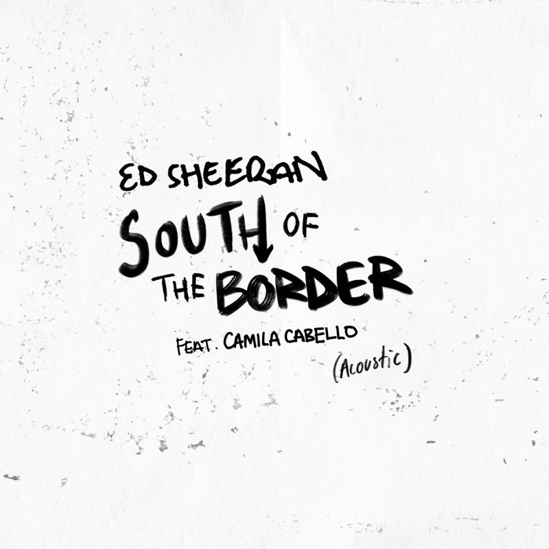 Ed Sheeran Feat Camila Cabello South Of The Border Feat Camila Cabello Acoustic Lyrics Musixmatch