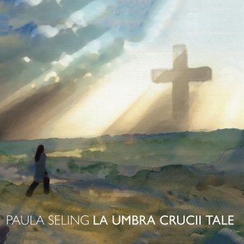 La Umbra Crucii Tale Testo Paula Seling Mtv Testi E Canzoni