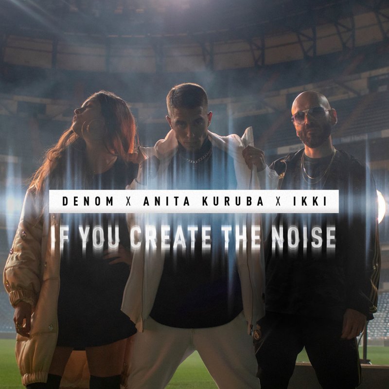 Denom Feat Anita Kuruba Ikki If You Create The Noise Lyrics Musixmatch