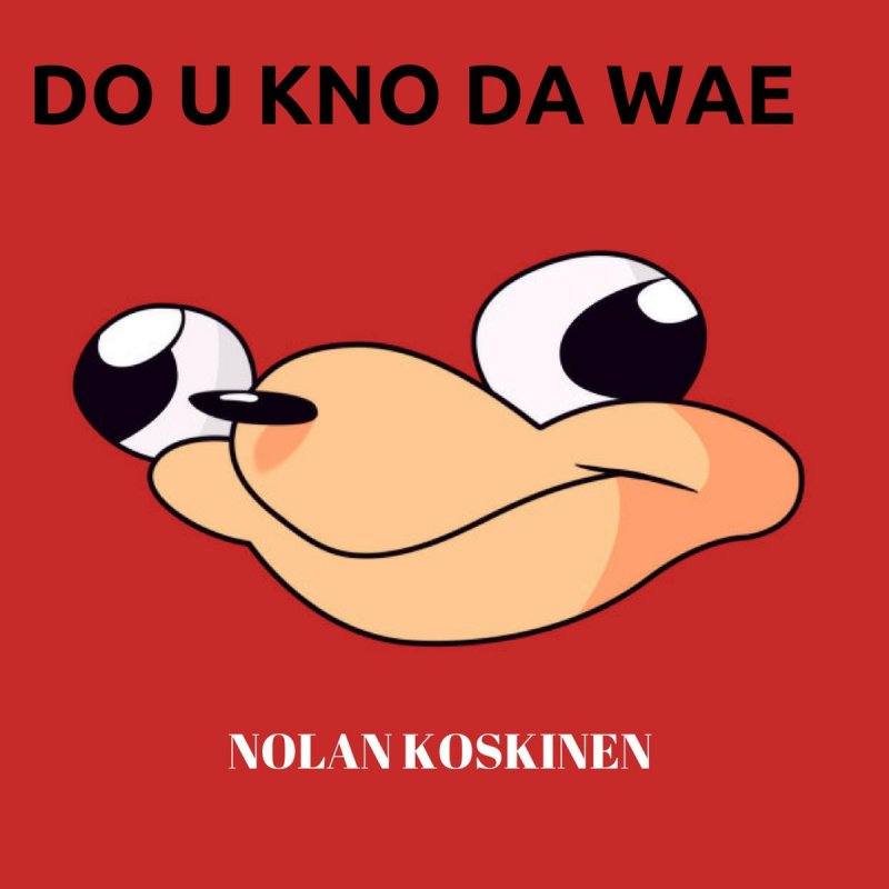 Nolan Koskinen Do U Kno Da Wae Lyrics Musixmatch