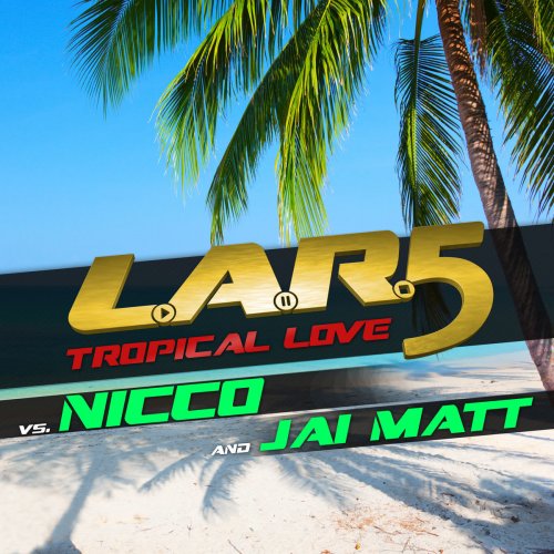 L.A.R.5, Nicco, Jai Matt - Tropical Love (Radio Edit) 歌詞 