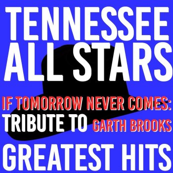 If Tomorrow Never Comes Tribute To Garth Brooks Greatest Hits By Tennessee All Stars Album Lyrics Musixmatch