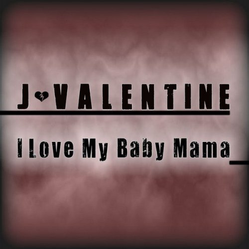 J Valentine I Love My Baby Mama Lyrics Musixmatch J Valentine I Love My Baby Mama Lyrics Musixmatch