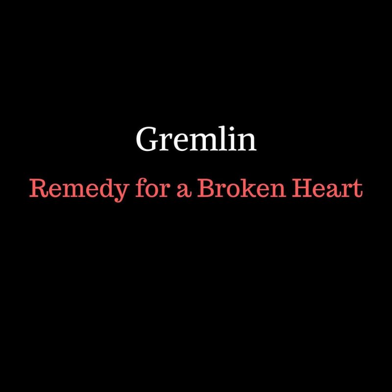 The Remedy For A Broken Heart Lyrics Gremlin Gremlin Remedy For A Broken Heart Paroles Musixmatch