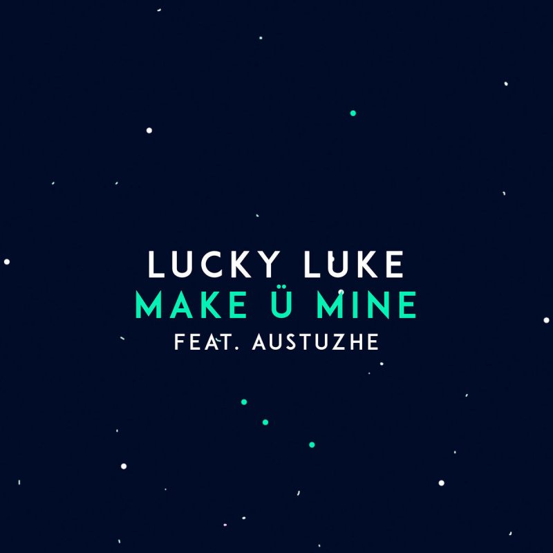 Lucky Luke Feat Austuzhe Make U Mine Testo Musixmatch