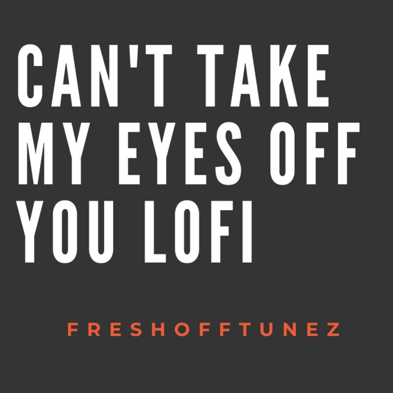 Freshofftunez Can T Take My Eyes Off You Lofi Lyrics Musixmatch