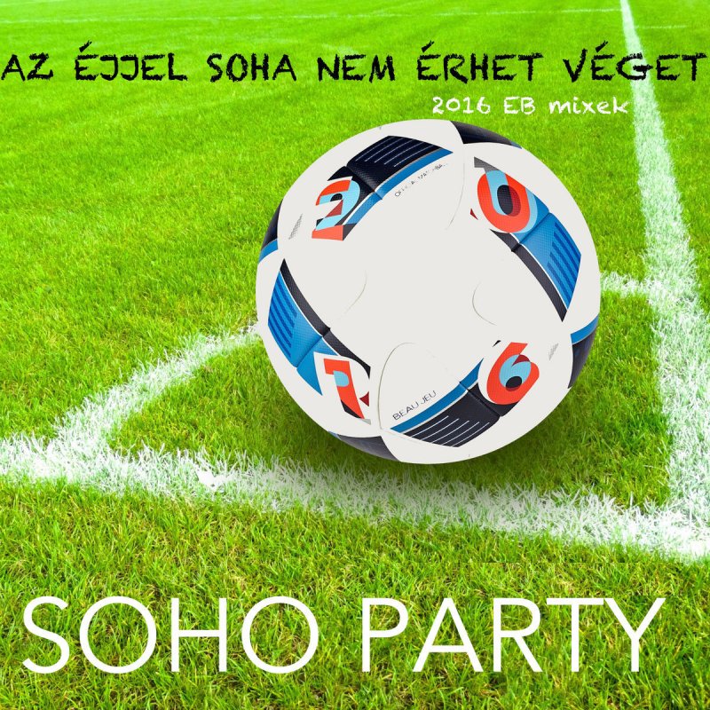 Soho Party Az Ejjel Soha Nem Erhet Veget 2016 Eb Video Edit Lyrics Musixmatch