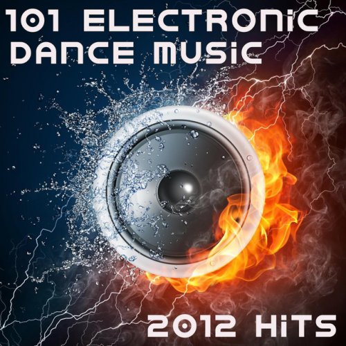 101 Electronic Dance Music 2012 Hits (Best of Top Electronica, Prog, Acid, Techno, House, Rave Anthem, Goa Psytrance, Hard Dance)