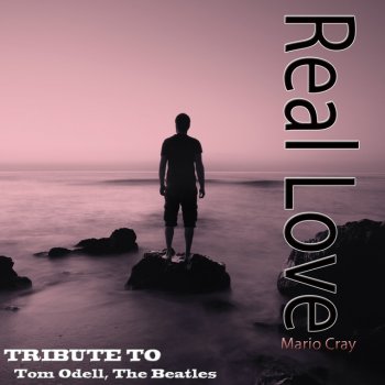 Real Love Tribute To Tom Odell The Beatles By Mario Cray Album