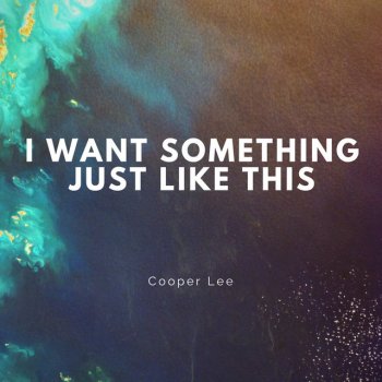 I Want Something Just Like This By Cooper Lee Album Lyrics Musixmatch