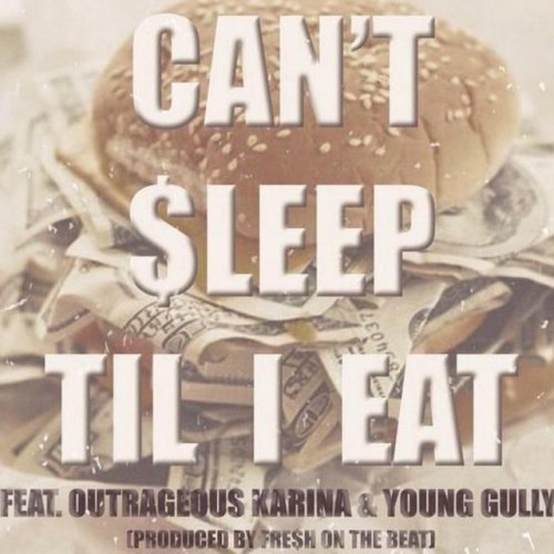 Can't Sleep Til I Eat (feat. Young Gully & Outrageous Karina)