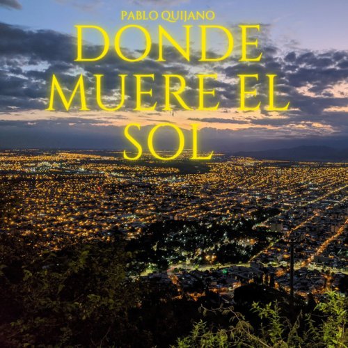 Pablo Quijano Donde Muere El Sol Lyrics Musixmatch