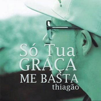 Thiagão Só Tua Graça Me Basta Letra So Tua Graca Me Basta Testo Thiagao Mtv Testi E Canzoni