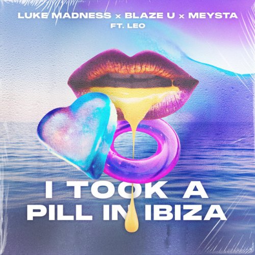 Luke Madness Feat Blaze U Meysta Leo I Took A Pill In Ibiza Lyrics Musixmatch