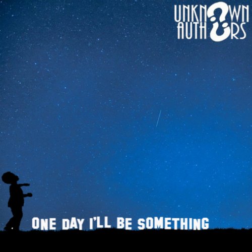 Unknown Authors One Day I Ll Be Something Lyrics Musixmatch