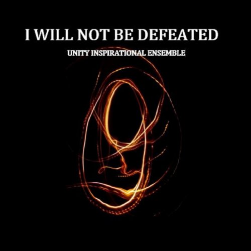 Unity Inspirational Ensemble I Will Not Be Defeated Lyrics Musixmatch