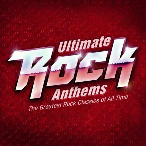 Ultimate Rock Anthems - The Greatest Rock Classics of All Time !
