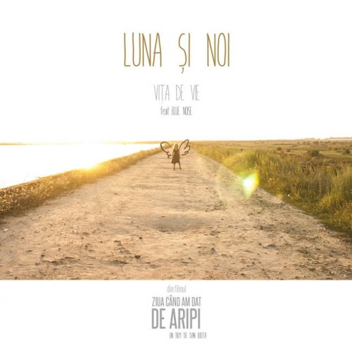 Vita De Vie Feat Blue Noise Luna Si Noi Din Filmul Ziua Cand Am Dat De Aripi Lyrics Musixmatch