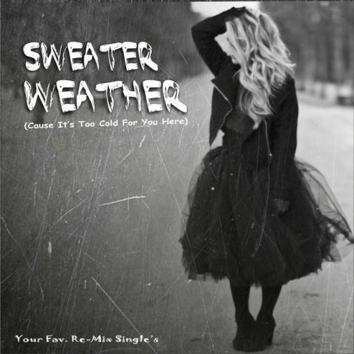 Sweater Weather (Cause It's Too Cold for You Here) [Your Fav. Re-Mix Single's]