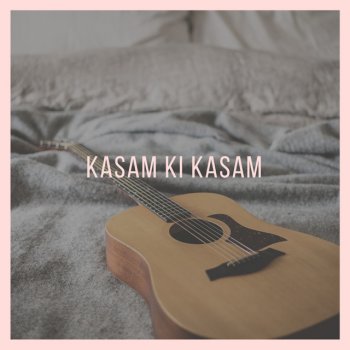 Kasam Ki Kasam Unplugged By Rahul Jain Album Lyrics Musixmatch